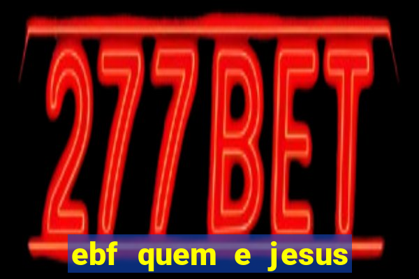 ebf quem e jesus ebf jesus meu super heroi